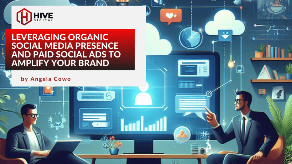 Leveraging Organic Social Media Presence and Paid Social Ads to Amplify Your Brand